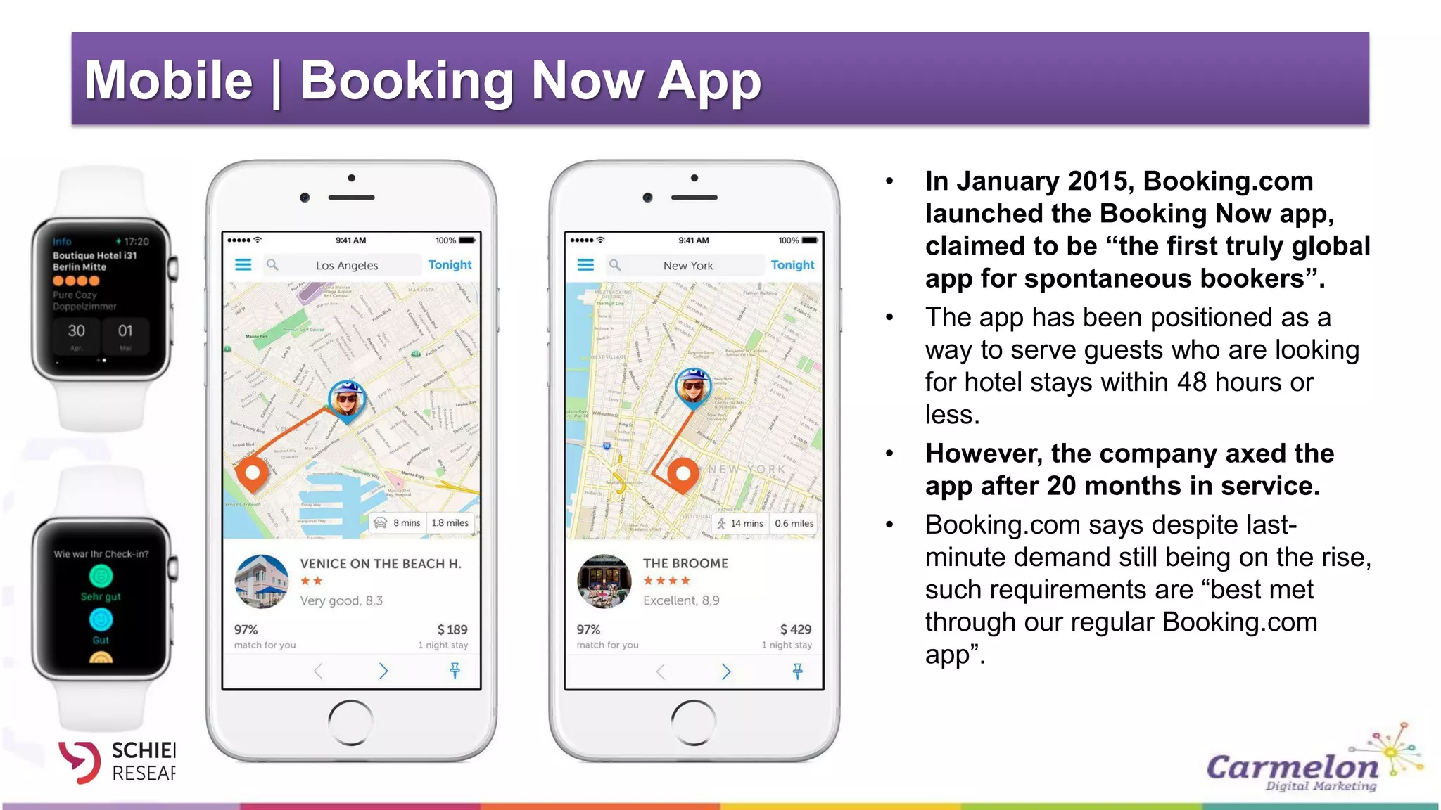 Mobile | Booking Now App
• In January 2015, Booking.com
launched the Booking Now app,
claimed to be “the first truly global
app for spontaneous bookers”.
• The app has been positioned as a
way to serve guests who are looking
for hotel stays within 48 hours or
less.
• However, the company axed the
app after 20 months in service.
• Booking.com says despite last-
minute demand still being on the rise,
such requirements are “best met
through our regular Booking.com
app”.
 