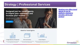 Strategy | Professional Services
Booking.com offers travel
agents to use its
platform, claimed to
provide a all-in-one
product
 