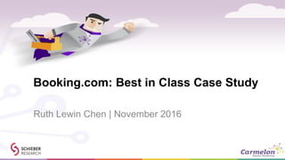Booking.com: Best in Class Case Study
Ruth Lewin Chen | November 2016
 