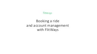 Booking a ride
and account management
with FlitWays
 