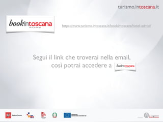 49
https://www.turismo.intoscana.it/bookintoscana/hotel-admin/
Segui il link che troverai nella email, 	

così potrai accedere a
 