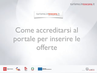 Come accreditarsi al
portale per inserire le
offerte
60
 