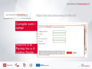 66
http://servizi.intoscana.it/offerte/
Compila tutti i
campi
Inserire o la
Partita Iva o il
codice ﬁscale
 