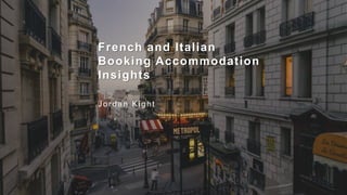 French and Italian
Booking Accommodation
Insights
Jordan Kight
 