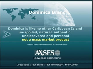 knowledge engineering Dominica Brand Direct Sales | Your Brand | Your Technology | Your Control Dominica is like no other Caribbean Island  un-spoiled, natural, authentic  undiscovered and personal not a mass market product   The only true travelers destination left in the Caribbean 