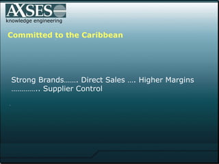 . .  knowledge engineering Committed to the Caribbean Strong Brands……. Direct Sales …. Higher Margins  ………… .. Supplier Control 