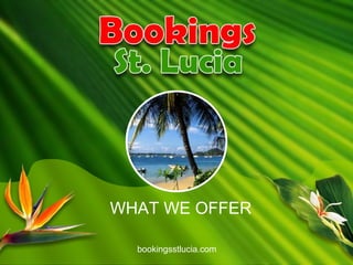 bookingsstlucia.com WHAT WE OFFER 