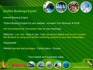 bookingsstlucia.com arcRes Bookings-Expert <ul><li>Internet Booking Engine </li></ul><ul><li>Online Booking Engine for you...