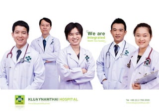 We are
                        Integrated
                        Health Care System




KLUAYNAMTHAI HOSPITAL                        Tel. +66 (0) 2 769 2000
 
