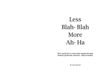 Less
Blah- Blah
  More
 Ah- Ha


   By Ken Brand
 