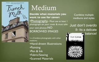 Medium
Just don’t overdo
it- Its a delicate
balance!
Combine multiple
mediums and styles
 