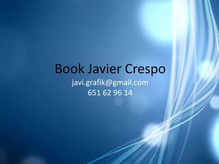 Book Javier Crespo
  javi.grafik@gmail.com
       651 62 96 14
 