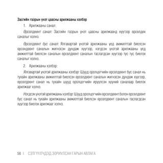 Засгийн газрын үнэт цаасны арилжааны хэлбэр
1.	 Арилжааны санал:
Өрсөлдөөнт санал: Засгийн газрын үнэт цаасны арилжаанд хүүгээр өрсөлдөх
саналыг хэлнэ.
Өрсөлдөөнт бус санал: Ялгавартай үнэтэй арилжааны үед амжилттай биелсэн
өрсөндөөнт саналын жигнэсэн дундаж хүүгээр, нэгдсэн үнэтэй арилжааны үед
амжилттай биелсэн саналын өрсөлдөөнт саналын таслагдсан хүүгээр тус тус биелэх
саналыг хэлнэ.
2.	 Арилжааны хэлбэр:
Ялгавартай үнэтэй арилжааны хэлбэр: Шууд оролцогчийн өрсөлдөөнт бус санал нь
тухайн арилжааны амжилттай биелсэн өрсөлдөөнт саналын жигнэсэн дундаж хүүгээр,
өрсөлдөөнт санал нь тухайн шууд оролцогчийн ирүүлсэн хүүний саналаар биелэх
арилжааг хэлнэ.
Нэгдсэнүнэтэйарилжааныхэлбэр:Шуудоролцогчийнөрсөлдөөнтболонөрсөлдөөнт
бус санал нь тухайн арилжааны амжилттай биелсэн өрсөлдөөнт саналын таслагдсан
хүүгээр биелэх арилжааг хэлнэ.
56 |  CЭТГҮҮЛЧДЭД ЗОРИУЛСАН ГАРЫН АВЛАГА
 