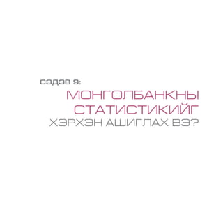 СЭДЭВ 9:
МОНГОЛБАНКНЫ
СТАТИСТИКИЙГ
ХЭРХЭН АШИГЛАХ ВЭ?
 