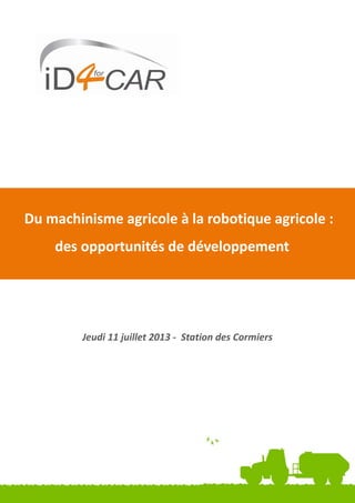 «
Du machinisme agricole à la robotique agricole :
des opportunités de développement »
Jeudi 11 juillet 2013 - Station des Cormiers
 