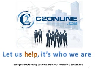 HR




                       ,
Take your bookkeeping business to the next level with C2online Inc.!
                                                                       1
 