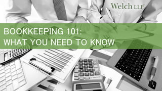 BOOKKEEPING 101:
WHAT YOU NEED TO KNOW
 