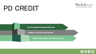 Email asgabellone@welchllp.com
Webinar must be watched live
Credit will be given for time in session
PD CREDIT
 