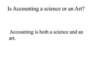 Is Accounting a science or an Art?
Accounting is both a science and an
art.
 