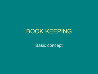 BOOK KEEPING

  Basic concept
 