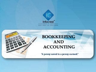 BOOKKEEPING
AND
ACCOUNTING
“A penny saved is a penny earned.”
 