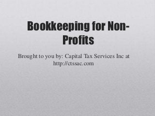 Bookkeeping for Non-
         Profits
Brought to you by: Capital Tax Services Inc at
              http://ctssac.com
 