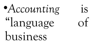 •Accounting is
“language of
business
 