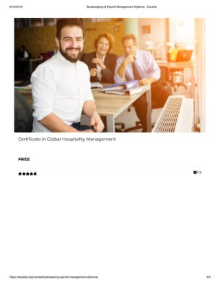 8/18/2019 Bookkeeping & Payroll Management Diploma - Edukite
https://edukite.org/course/bookkeeping-payroll-management-diploma/ 5/9
478
Certi cate in Global Hospitality Management
FREE

 