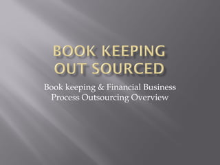 Book keeping & Financial Business
 Process Outsourcing Overview
 