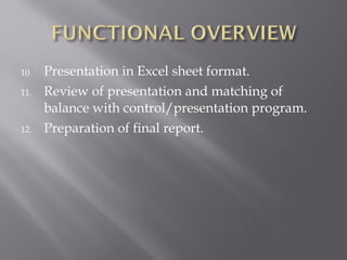 10.   Presentation in Excel sheet format.
11.   Review of presentation and matching of
      balance with control/presentation program.
12.   Preparation of final report.
 