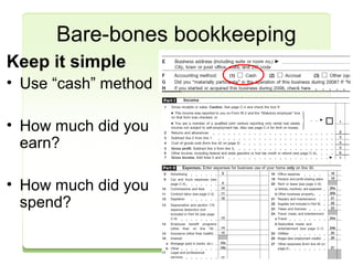 Bare-bones bookkeeping 
Keep it simple 
• Use “cash” method 
• How much did you 
earn? 
• How much did you 
spend? 
 