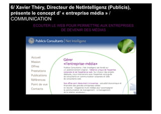 6/ Xavier Théry, Directeur de NetIntelligenz (Publicis),
présente le concept d’ « entreprise média » /
COMMUNICATION
     ...