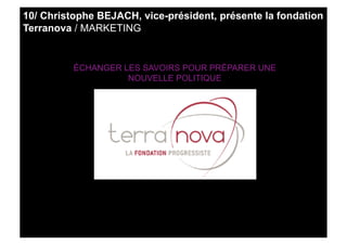 10/ Christophe BEJACH, vice-président, présente la fondation
Terranova / MARKETING


          ÉCHANGER LES SAVOIRS POUR P...
