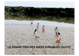LE GRAND PRIX DES IDEES DURABLES (SUITE)
 