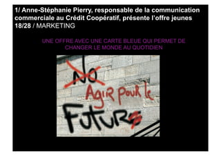 1/ Anne-Stéphanie Pierry, responsable de la communication
commerciale au Crédit Coopératif, présente l’offre jeunes
18/28 ...