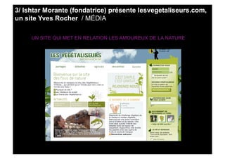 3/ Ishtar Morante (fondatrice) présente lesvegetaliseurs.com,
un site Yves Rocher / MÉDIA

     UN SITE QUI MET EN RELATIO...