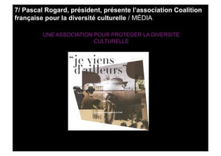 7/ Pascal Rogard, président, présente l’association Coalition
française pour la diversité culturelle / MÉDIA

         UNE...