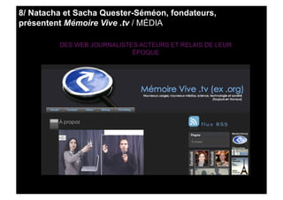 8/ Natacha et Sacha Quester-Séméon, fondateurs,
présentent Mémoire Vive .tv / MÉDIA

         DES WEB JOURNALISTES ACTEURS...
