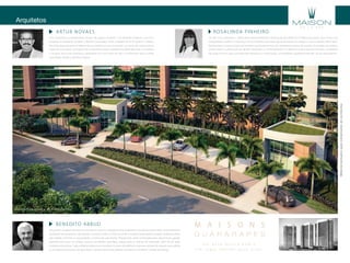 Uma arquitetura contemporânea através de espaços flexíveis e um desenho moderno, essa foi a
proposta da Novaes ao projetar o Maisons Guararapes. Tanto o Maison de La Art quanto o Maison
de La Musique apresentam diferenciais arquitetônicos que os tornarão um marco da construtora na
região do Guararapes. A proposta de condomínio bosque adotada pela Mota Machado é inovadora
e vai gerar uma nova vizinhança, garantindo um novo estilo de vida e contribuindo para a cidade
com beleza, design e gentileza urbana.
Um grande complexo de lazer envolvendo as torres foi cuidadosamente projetado acompanhando as linhas contemporâneas
do projeto de arquitetura, valorizando o convívio social em meio ao verde. O projeto de paisagismo propõe ambientes feitos
sob medida conforme as necessidades e sonhos de cada família. Playgrounds, áreas sombreadas para relaxamento, gazebo
gourmet para reunir os amigos, recantos envolvidos pela água, espaço para os animais de estimação, além de um lindo
complexo de piscinas. Cada ambiente oferece aos moradores o prazer de desfrutar a natureza, através de espaços que exaltam
os sentidos pela presença da água, flores, sombras das árvores, plantas aromáticas e frutíferas, criando aconchego.
Um dos mais charmosos e sofisticados empreendimentos residenciais da cidade de Fortaleza para quem quer morar com
tranquilidade, conforto e segurança. O local perfeito para quem gosta de receber os amigos e reunir a família. Morar bem.
Receber bem. O nosso projeto de Interiores está focado nestes dois importantes pontos de partida. Um projeto que valoriza
o bem-estar e a sofisticação. No Maison Guararapes, o contemporâneo e o requinte estão presentes em todos os detalhes
das áreas comuns, seja na escolha dos materiais ou na decoração, uma perfeita e agradável extensão do seu apartamento.
ARTU R NOVA E S
B E NE DIT O A BBU D
R OSALINDA P INHEIRO
Arquitetos
U m n o v o b a i r r o n o b r e .
U m l u g a r m e l h o r p a r a v i v e r .
M A I S O N S
Perspectiva artística do Porte-cochère
Materialexclusivoparatreinamentodecorretores.
 