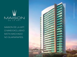 MAISON DE LA ART.
O MAIS EXCLUSIVO
MOTA MACHADO
NO GUARARAPES.
Perspectiva artística da fachada
Materialexclusivoparatreinamentodecorretores.
 