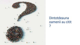 Dintotdeauna
oamenii au citit
?
 