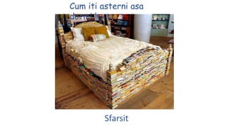 Cum iti asterni asa
dormi !
Sfarsit
 