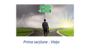 Prima sec?iune : Via?a
 