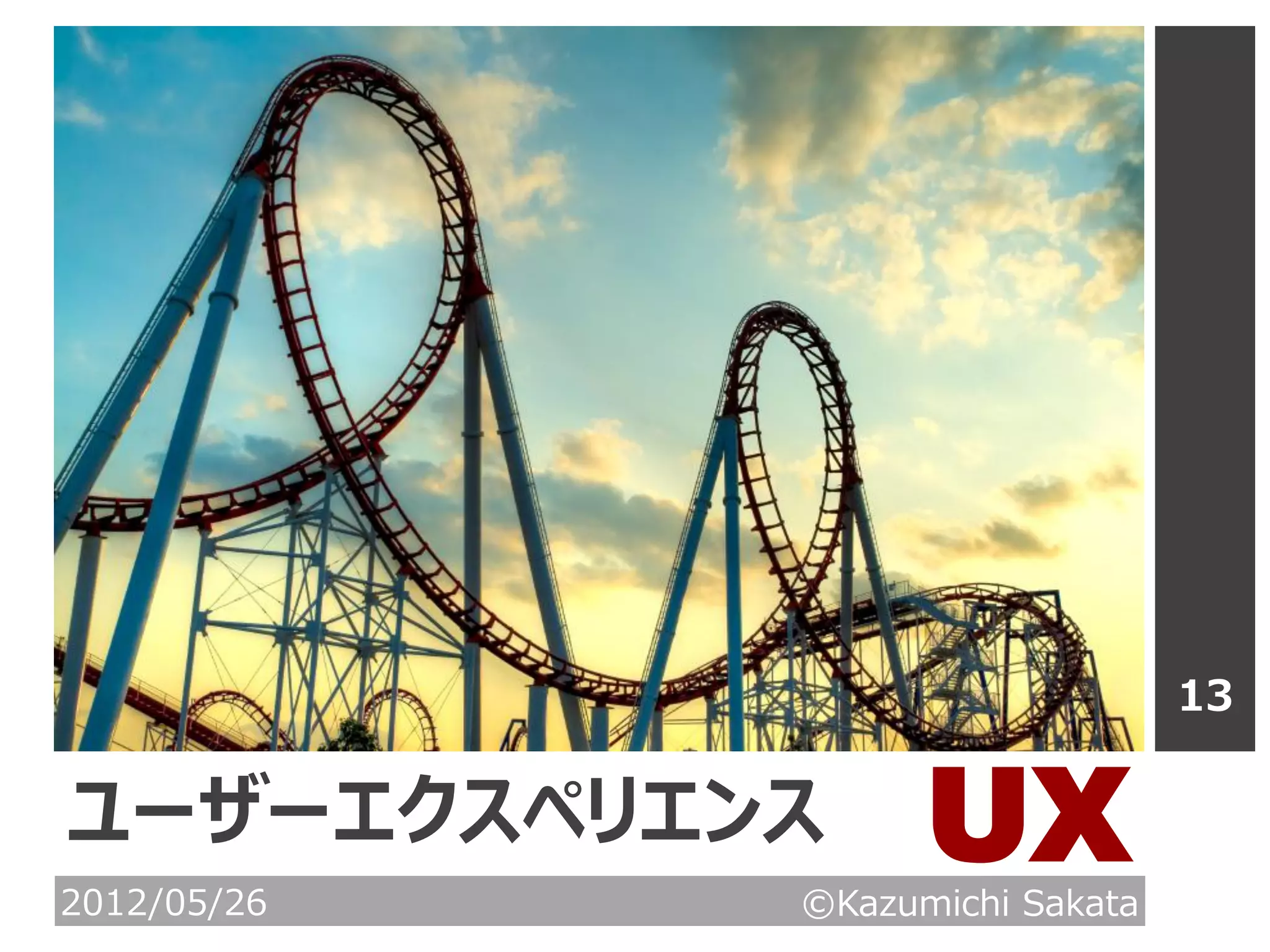 13


ユーザーエクスペリエンス
2012/05/26
                   UX
             ©Kazumichi Sakata
 