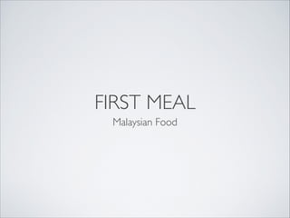 FIRST MEAL
Malaysian Food
 