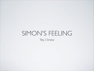 SIMON'S FEELING
Yes, I knew
 