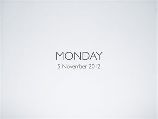 MONDAY
5 November 2012
 