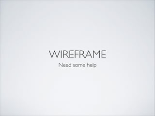 WIREFRAME
Need some help
 
