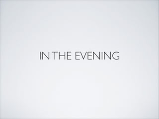 INTHE EVENING
 