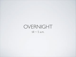 OVERNIGHT
till ~ 5 a.m.
 